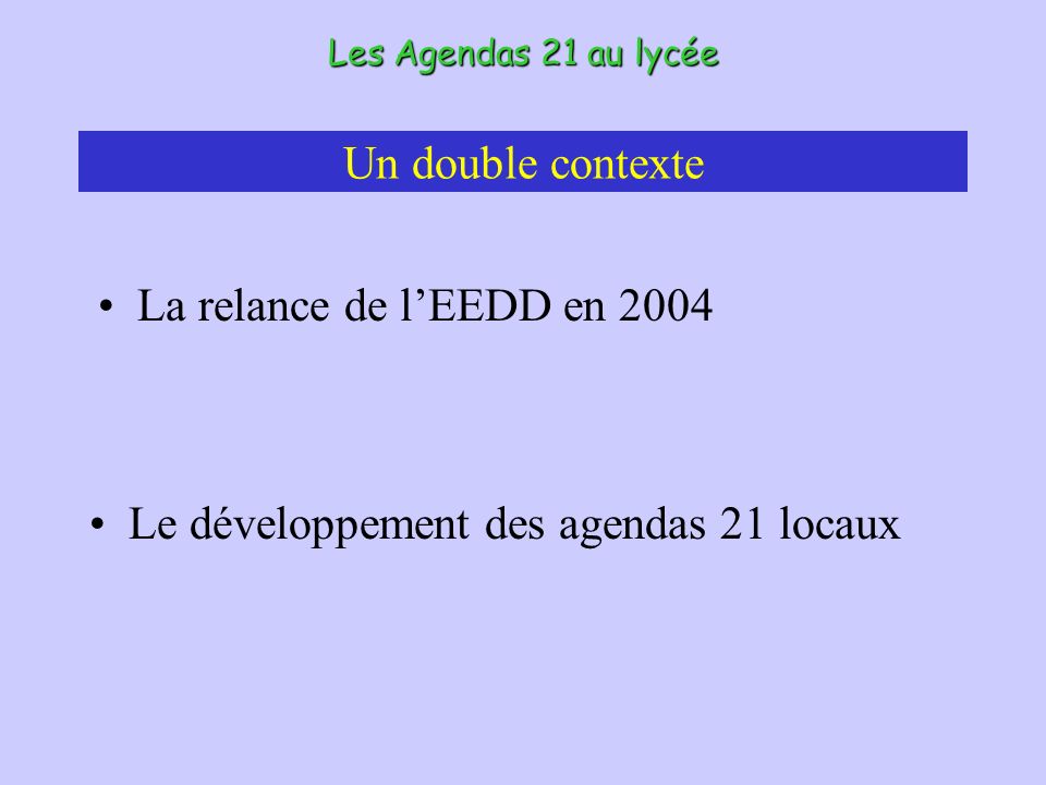 Un double contexte La relance de lEEDD en 2004 Les Agendas 21 au lycée Le développement des agendas 21 locaux