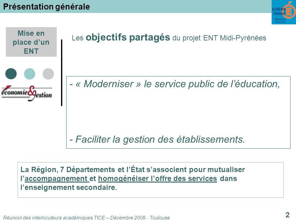 Réunion des interlocuteurs académiques TICE – Décembre Toulouse 2 Mise en place dun ENT - « Moderniser » le service public de léducation, - Faciliter la gestion des établissements.