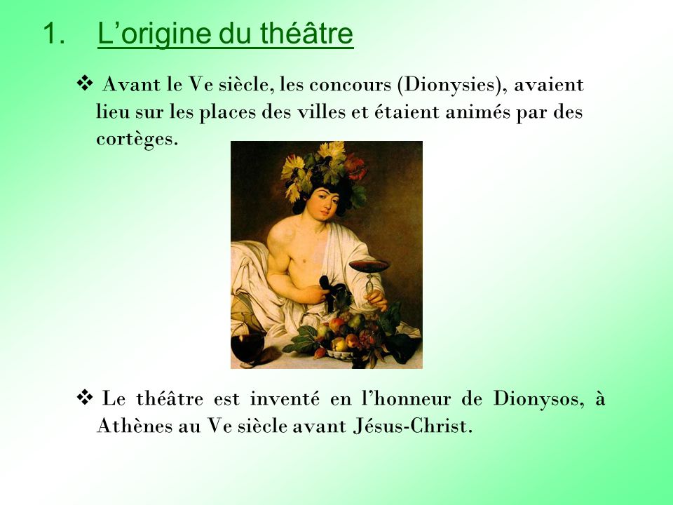 1.Lorigine du théâtre Avant le Ve siècle, les concours (Dionysies), avaient lieu sur les places des villes et étaient animés par des cortèges.