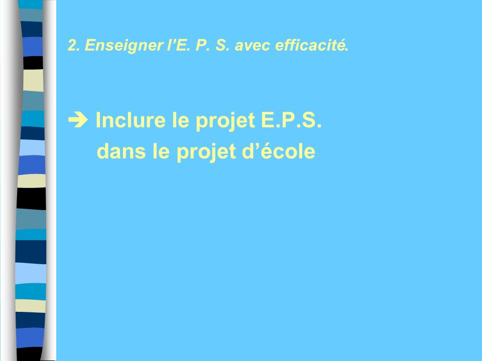 2. Enseigner lE. P. S. avec efficacité. Inclure le projet E.P.S. dans le projet décole