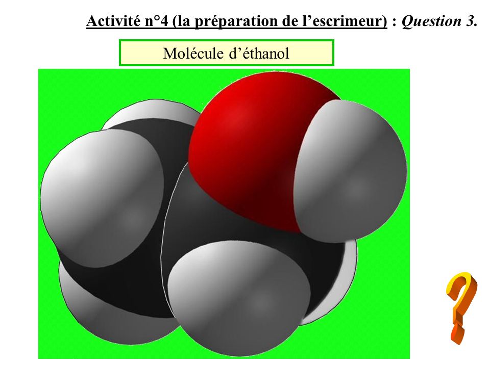 Molécule déthanol Activité n°4 (la préparation de lescrimeur) : Question 3.