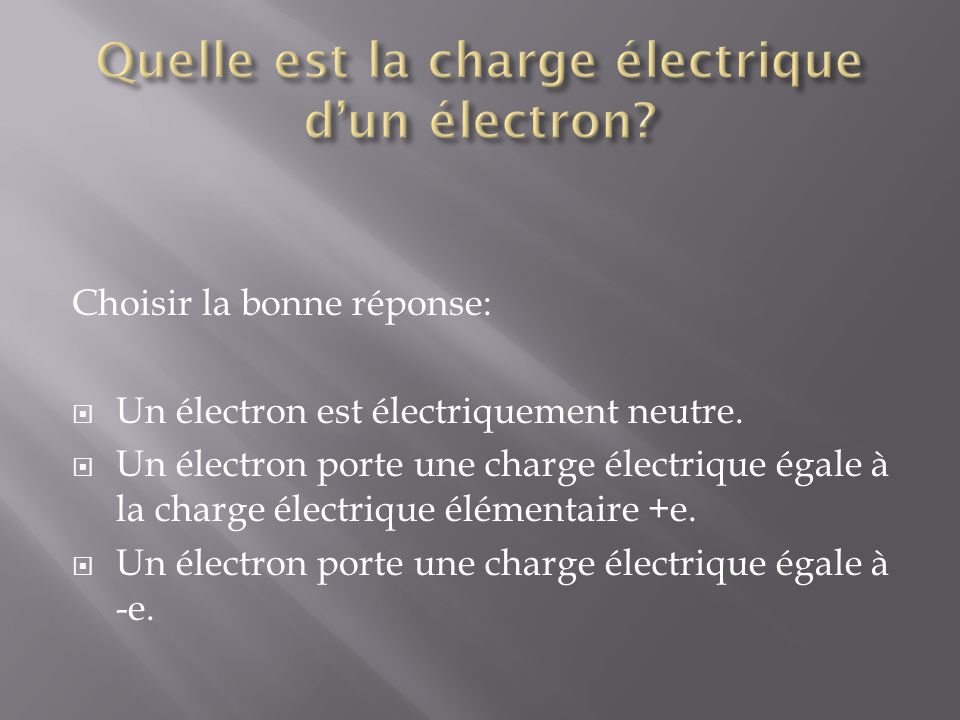 Choisir la bonne réponse: Un électron est électriquement neutre.