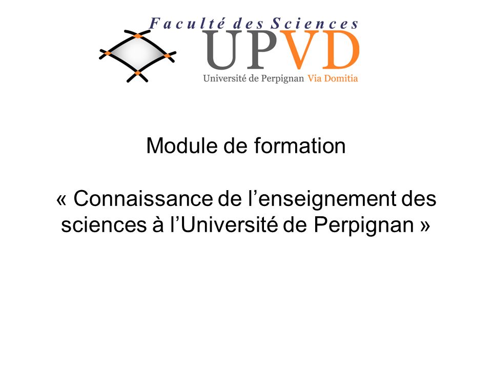 Module de formation « Connaissance de lenseignement des sciences à lUniversité de Perpignan » F a c u l t é d e s S c i e n c e s