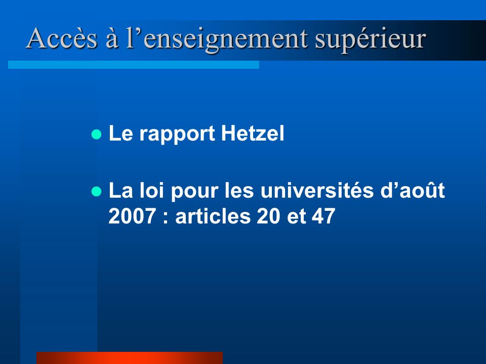 Accès à lenseignement supérieur Le rapport Hetzel La loi pour les universités daoût 2007 : articles 20 et 47
