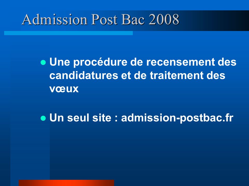 Admission Post Bac 2008 Une procédure de recensement des candidatures et de traitement des vœux Un seul site : admission-postbac.fr