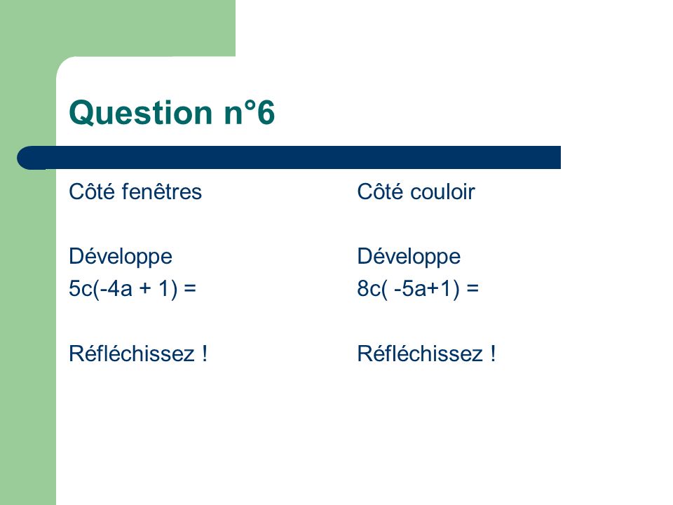 Question n°6 Côté fenêtres Développe 5c(-4a + 1) = Réfléchissez .