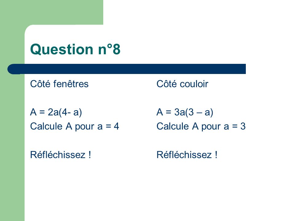 Question n°8 Côté fenêtres A = 2a(4- a) Calcule A pour a = 4 Réfléchissez .