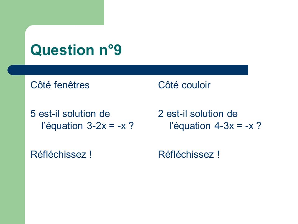 Question n°9 Côté fenêtres 5 est-il solution de léquation 3-2x = -x .