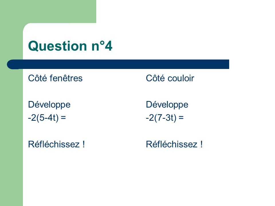 Question n°4 Côté fenêtres Développe -2(5-4t) = Réfléchissez .