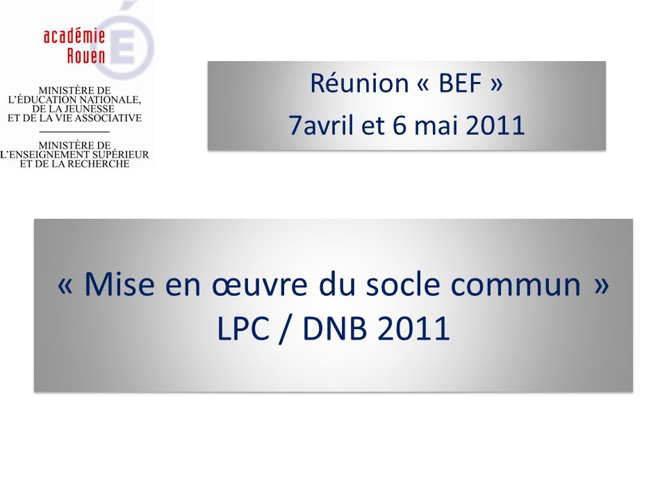 « Mise en œuvre du socle commun » LPC / DNB 2011 Réunion « BEF » 7avril et 6 mai 2011 Réunion « BEF » 7avril et 6 mai 2011