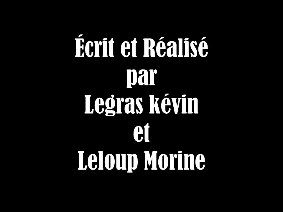 Écrit et Réalisé par Legras kévin et Leloup Morine