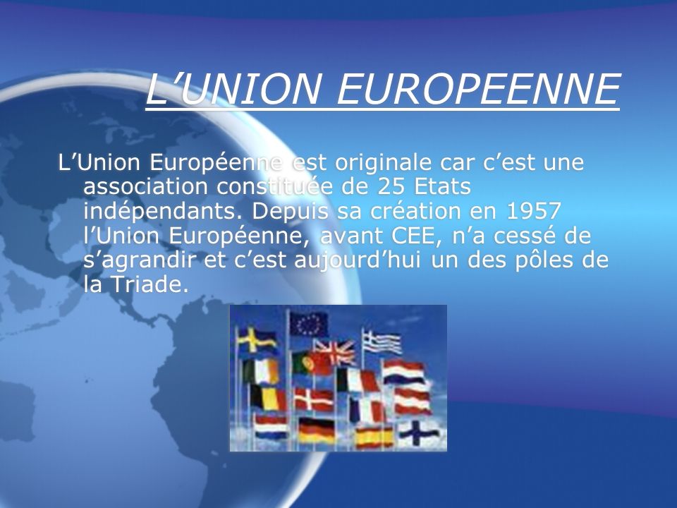 LUNION EUROPEENNE LUnion Européenne est originale car cest une association constituée de 25 Etats indépendants.