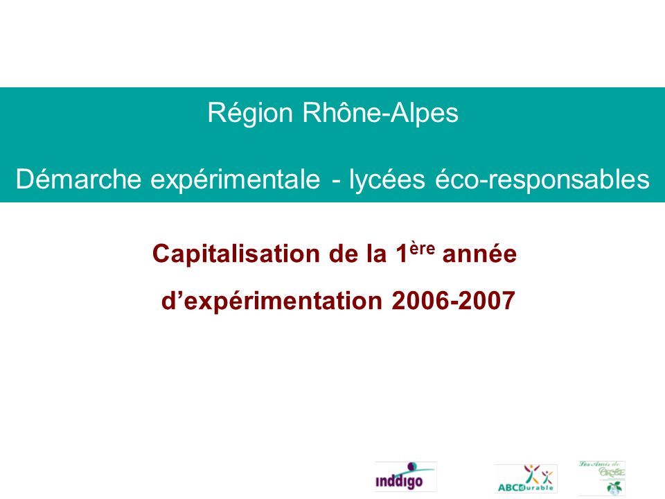 Région Rhône-Alpes Démarche expérimentale - lycées éco-responsables Capitalisation de la 1 ère année dexpérimentation