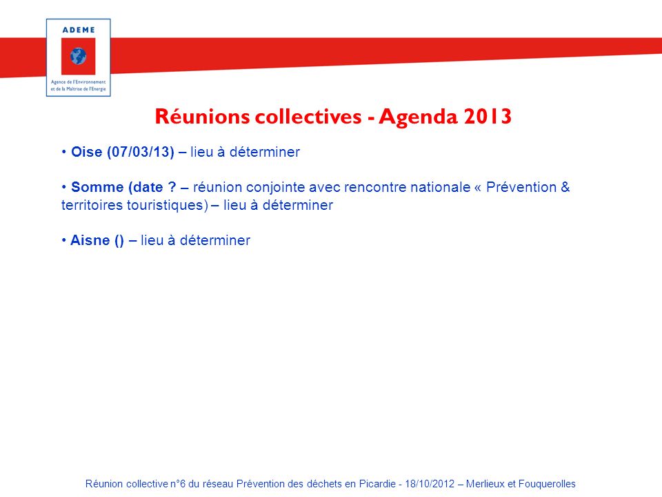 Réunion collective n°6 du réseau Prévention des déchets en Picardie - 18/10/2012 – Merlieux et Fouquerolles Oise (07/03/13) – lieu à déterminer Somme (date .