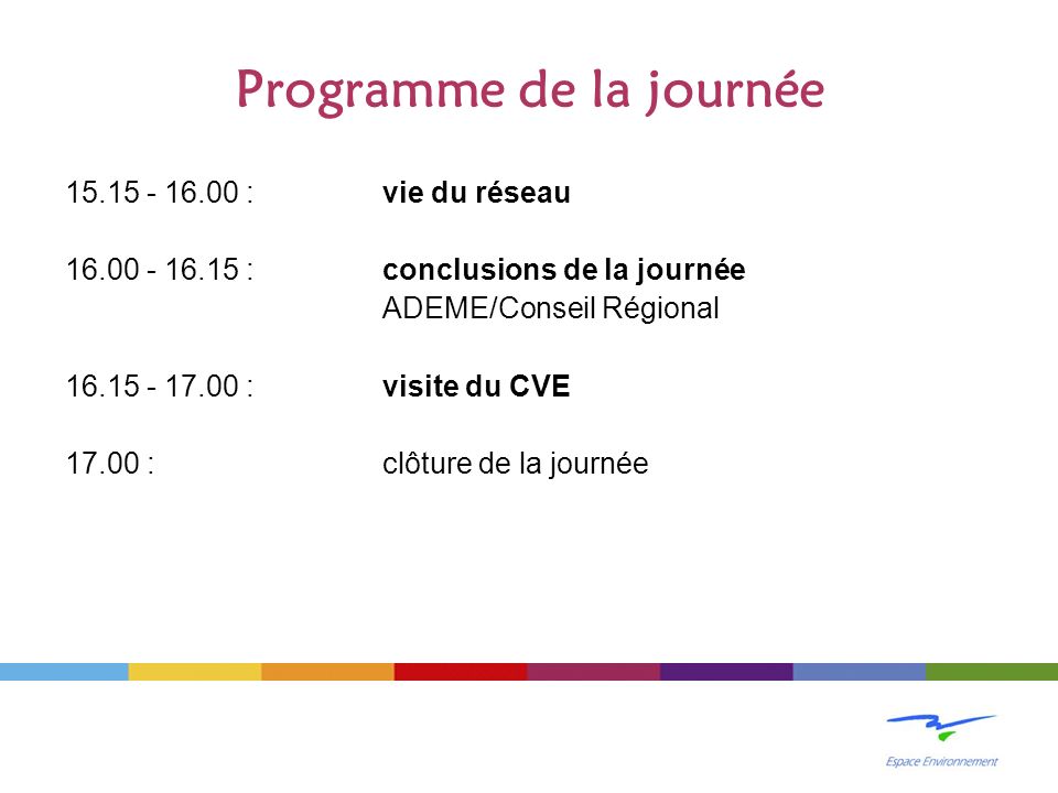 Programme de la journée : vie du réseau : conclusions de la journée ADEME/Conseil Régional : visite du CVE : clôture de la journée