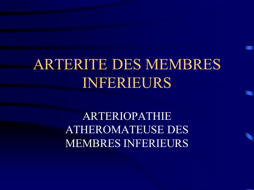 ARTERITE DES MEMBRES INFERIEURS ARTERIOPATHIE ATHEROMATEUSE DES MEMBRES INFERIEURS