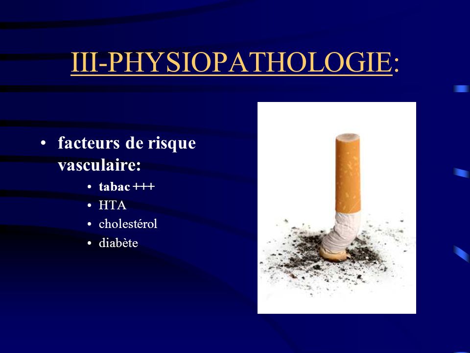 III-PHYSIOPATHOLOGIE: facteurs de risque vasculaire: tabac +++ HTA cholestérol diabète