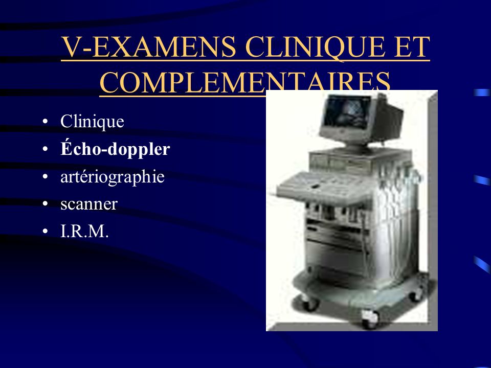 V-EXAMENS CLINIQUE ET COMPLEMENTAIRES Clinique Écho-doppler artériographie scanner I.R.M.