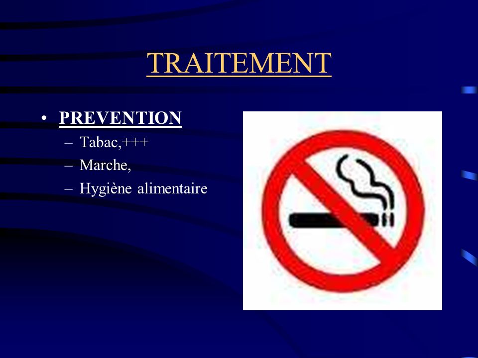 TRAITEMENT PREVENTION –Tabac,+++ –Marche, –Hygiène alimentaire
