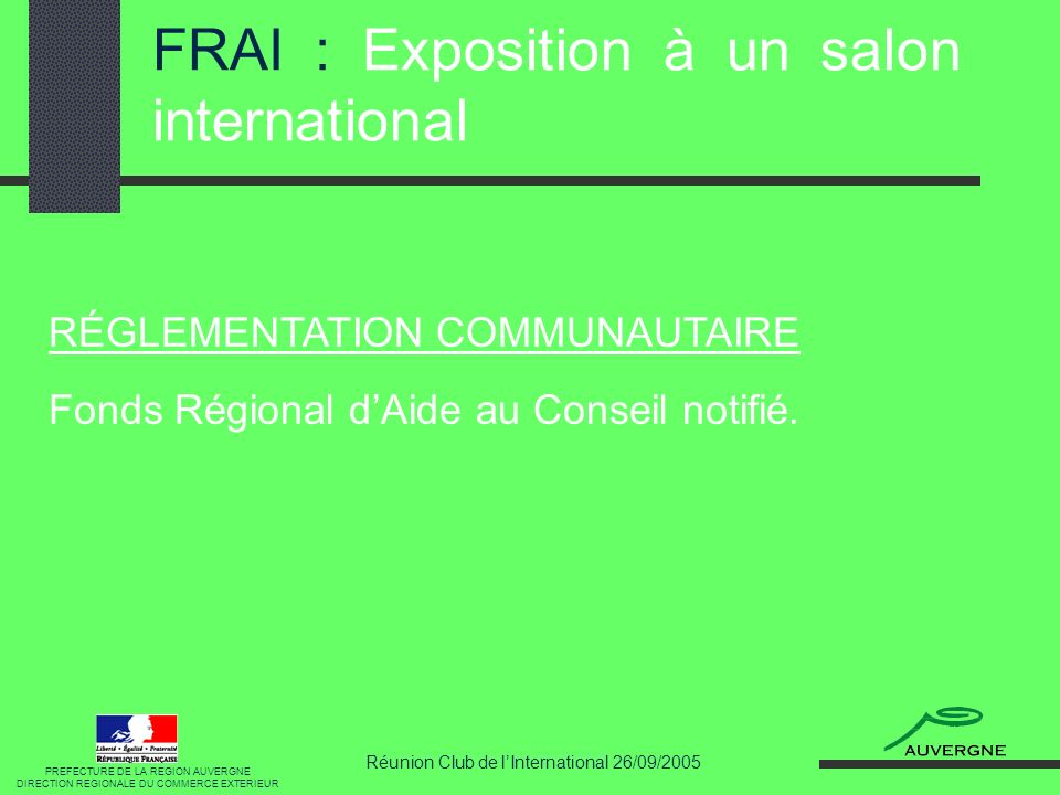 Réunion Club de lInternational 26/09/2005 FRAI : Exposition à un salon international RÉGLEMENTATION COMMUNAUTAIRE Fonds Régional dAide au Conseil notifié.
