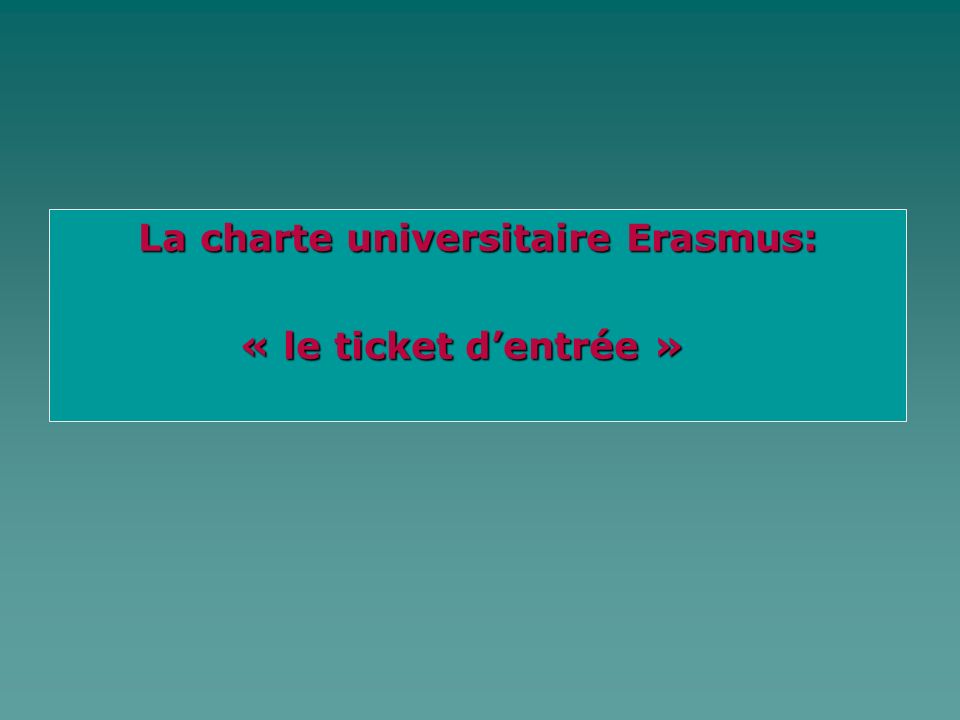La charte universitaire Erasmus: La charte universitaire Erasmus: « le ticket dentrée » « le ticket dentrée »
