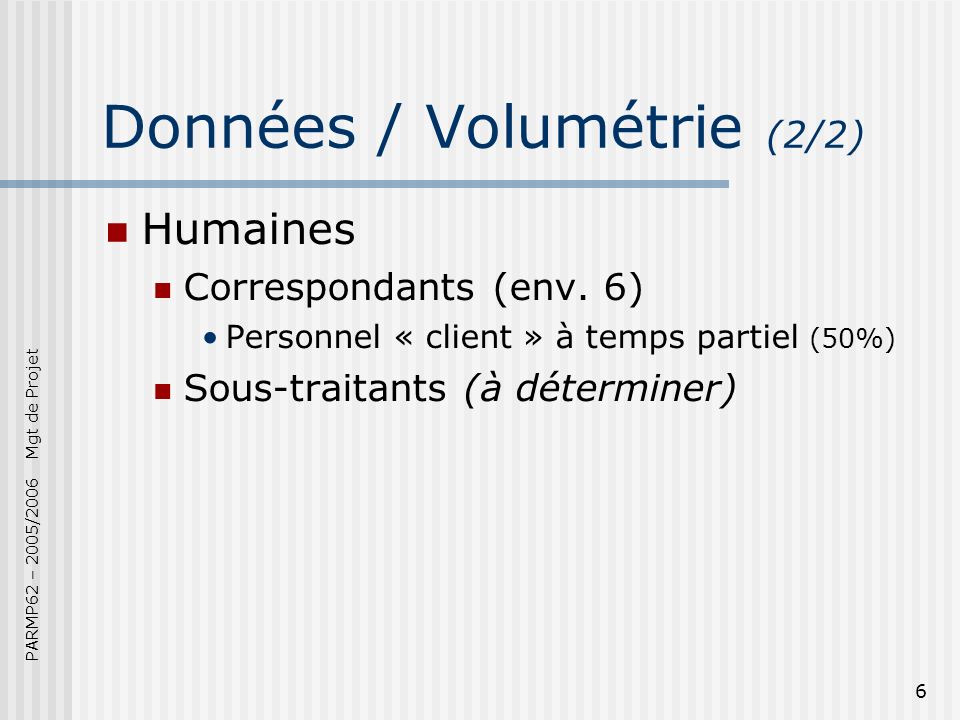 PARMP62 – 2005/2006 Mgt de Projet 6 Données / Volumétrie (2/2) Humaines Correspondants (env.