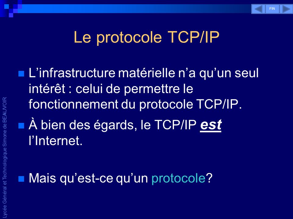 Lycée Général et Technologique Simone de BEAUVOIR Le protocole TCP/IP Linfrastructure matérielle na quun seul intérêt : celui de permettre le fonctionnement du protocole TCP/IP.