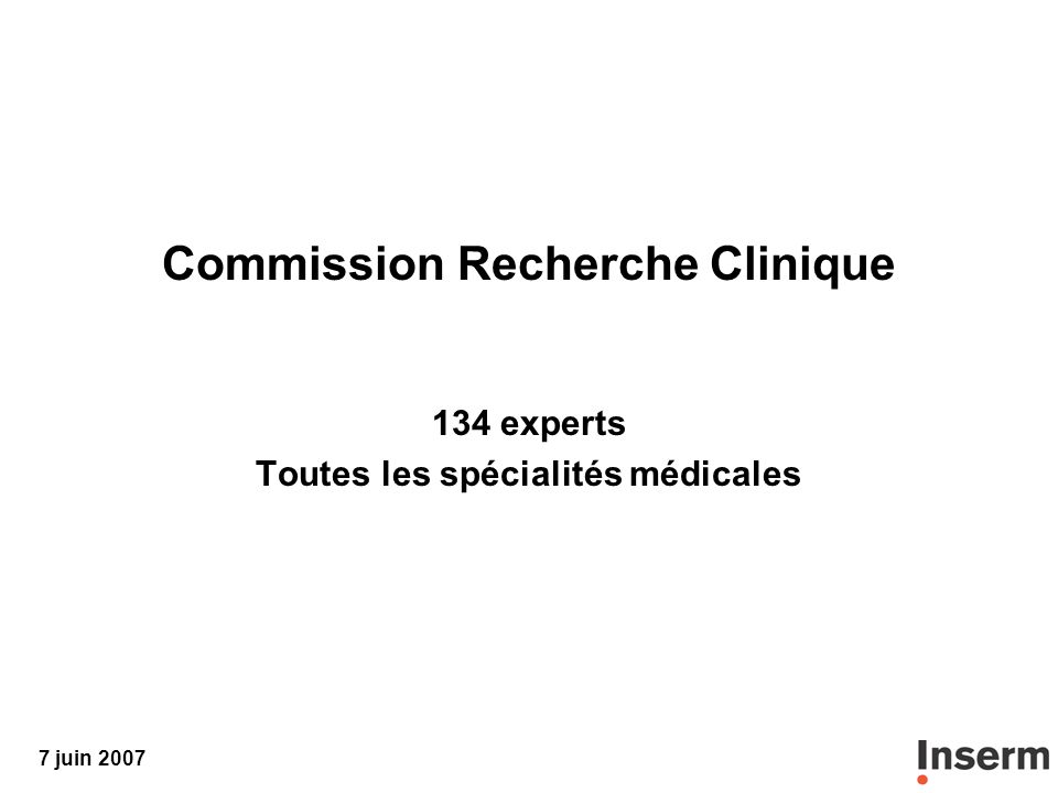 7 juin 2007 Commission Recherche Clinique 134 experts Toutes les spécialités médicales