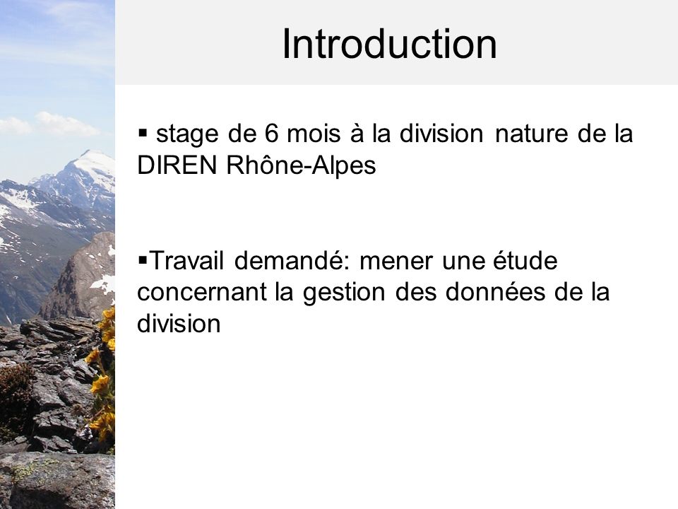 Introduction stage de 6 mois à la division nature de la DIREN Rhône-Alpes Travail demandé: mener une étude concernant la gestion des données de la division