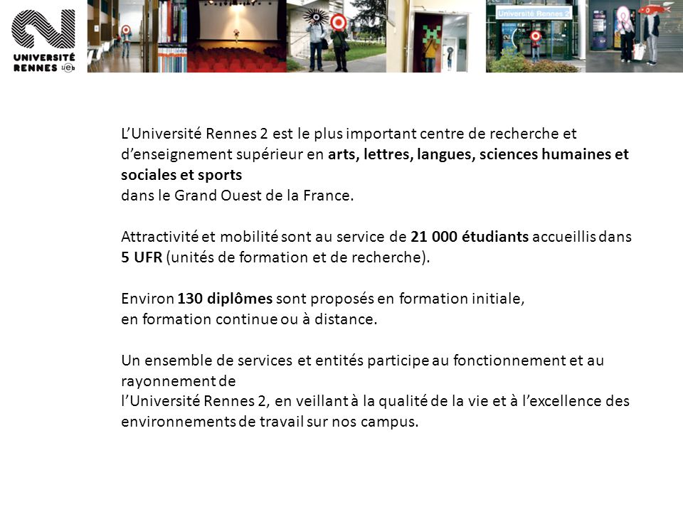 LUniversité Rennes 2 est le plus important centre de recherche et denseignement supérieur en arts, lettres, langues, sciences humaines et sociales et sports dans le Grand Ouest de la France.