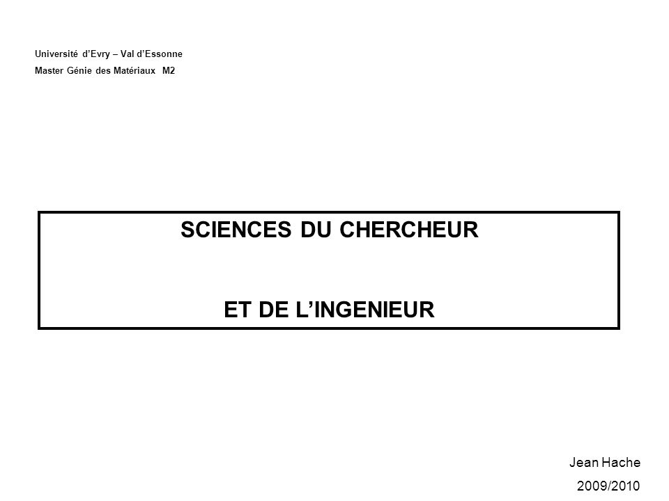 Université dEvry – Val dEssonne Master Génie des Matériaux M2 SCIENCES DU CHERCHEUR ET DE LINGENIEUR Jean Hache 2009/2010