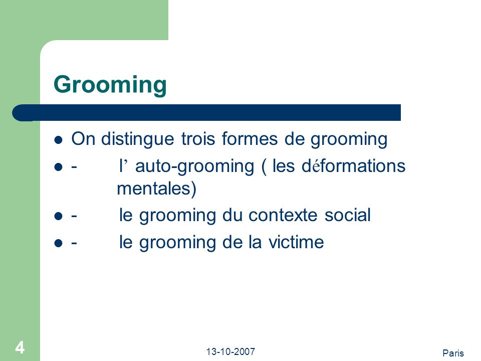 Paris Grooming On distingue trois formes de grooming - l auto-grooming ( les d é formations mentales) - le grooming du contexte social - le grooming de la victime