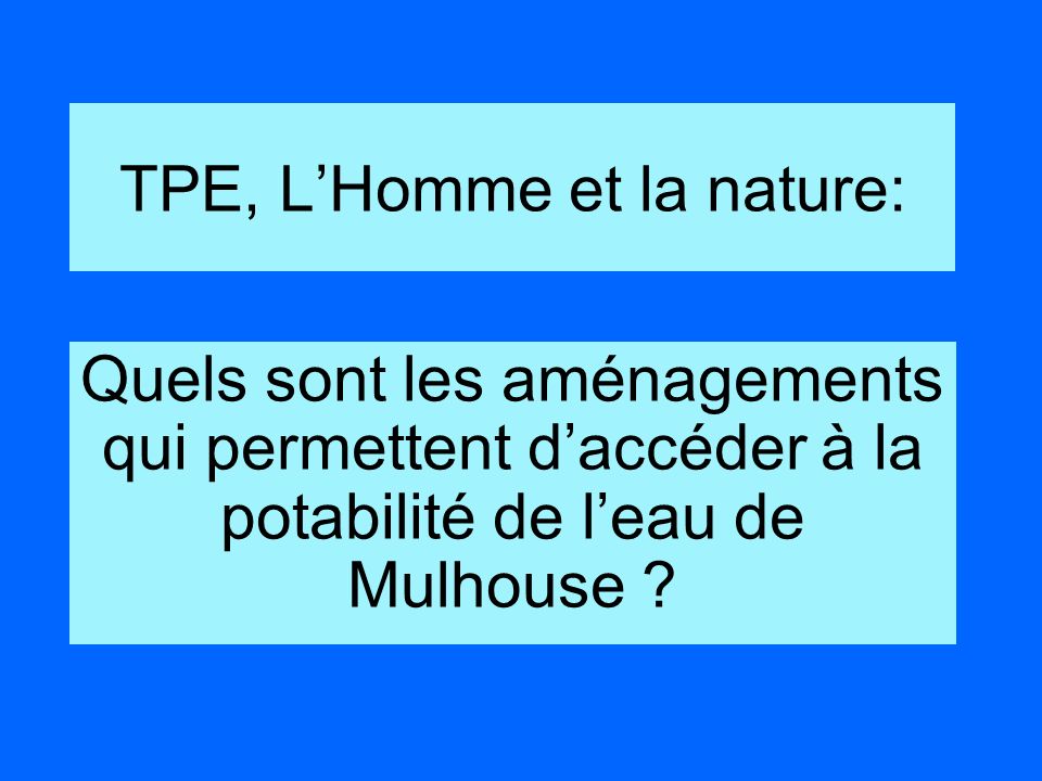 TPE, LHomme et la nature: Quels sont les aménagements qui permettent daccéder à la potabilité de leau de Mulhouse
