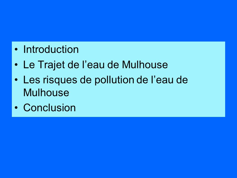 Introduction Le Trajet de leau de Mulhouse Les risques de pollution de leau de Mulhouse Conclusion