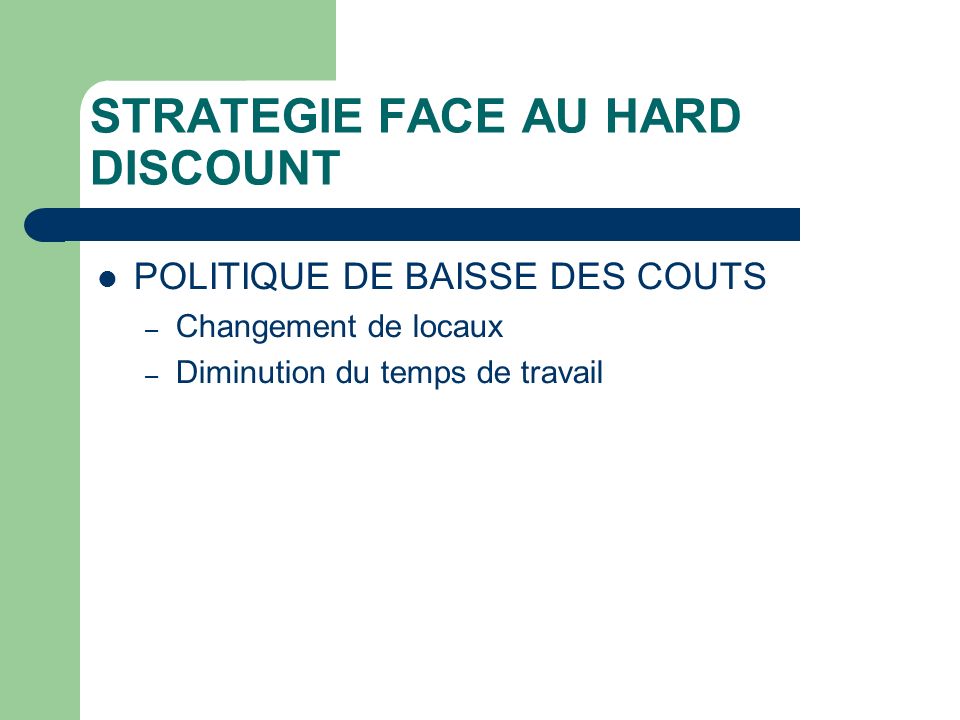 STRATEGIE FACE AU HARD DISCOUNT POLITIQUE DE BAISSE DES COUTS – Changement de locaux – Diminution du temps de travail