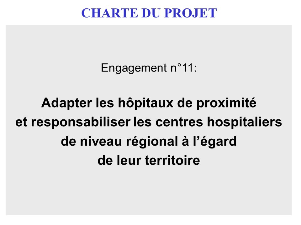 CHARTE DU PROJET Engagement n°11: Adapter les hôpitaux de proximité et responsabiliser les centres hospitaliers de niveau régional à légard de leur territoire
