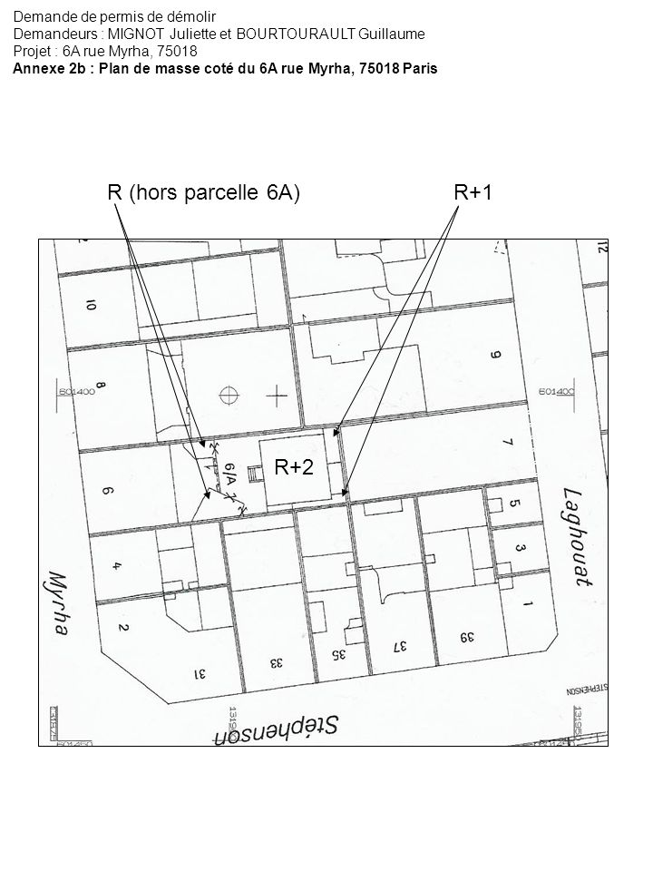 Demande de permis de démolir Demandeurs : MIGNOT Juliette et BOURTOURAULT Guillaume Projet : 6A rue Myrha, Annexe 2b : Plan de masse coté du 6A rue Myrha, Paris R+2 R+1 R (hors parcelle 6A)