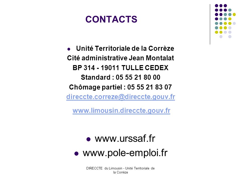 DIRECCTE du Limousin - Unité Territoriale de la Corrèze CONTACTS Unité Territoriale de la Corrèze Cité administrative Jean Montalat BP TULLE CEDEX Standard : Chômage partiel :