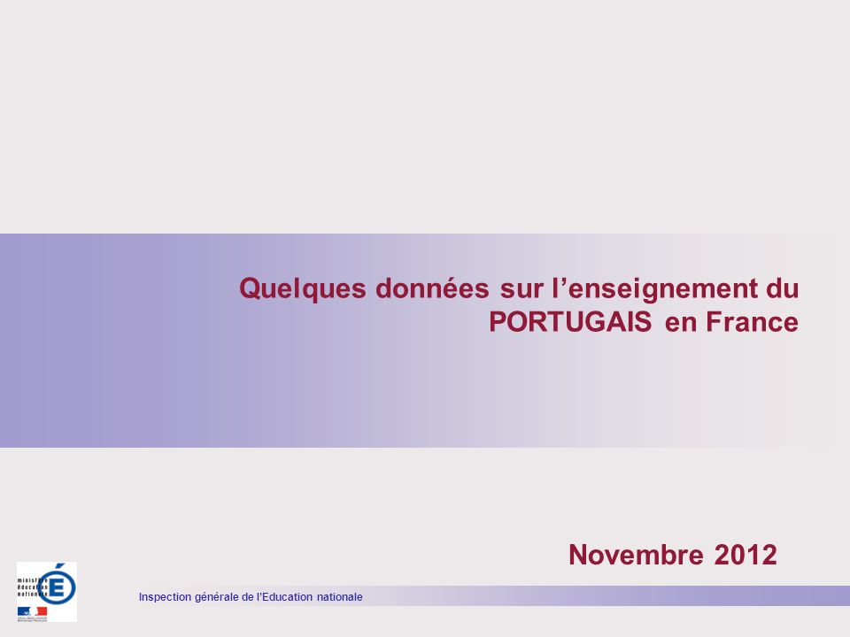 Inspection générale de lEducation nationale Quelques données sur lenseignement du PORTUGAIS en France Novembre 2012