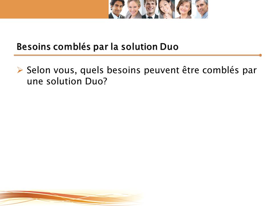 Besoins comblés par la solution Duo  Selon vous, quels besoins peuvent être comblés par une solution Duo