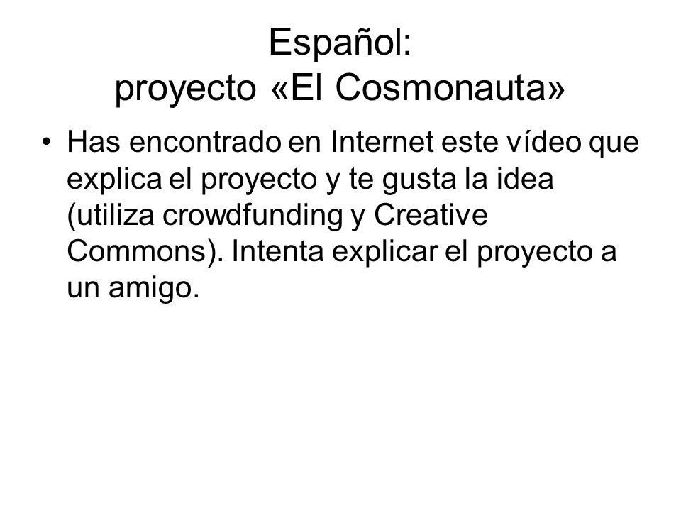 Español: proyecto «El Cosmonauta» Has encontrado en Internet este vídeo que explica el proyecto y te gusta la idea (utiliza crowdfunding y Creative Commons).