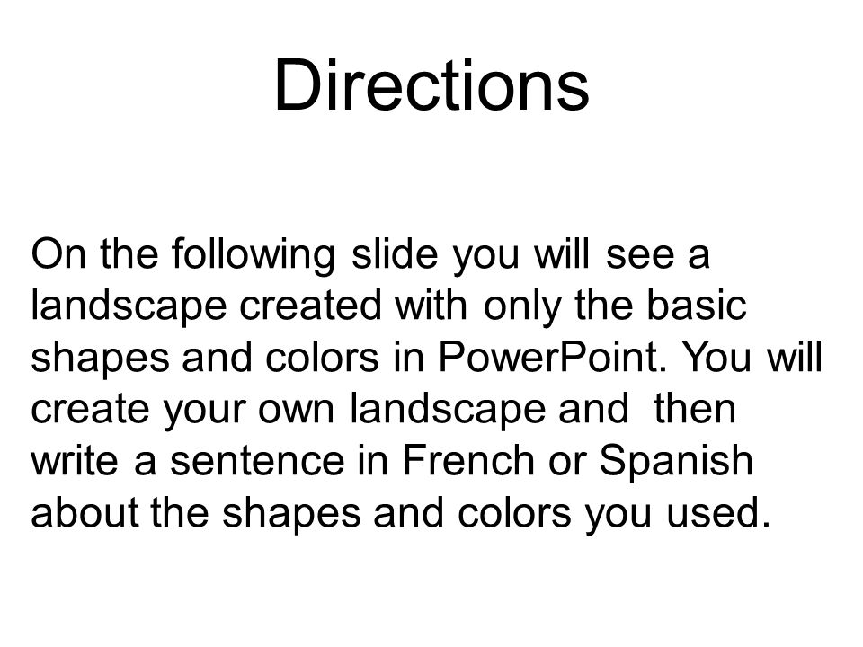 Directions On the following slide you will see a landscape created with only the basic shapes and colors in PowerPoint.