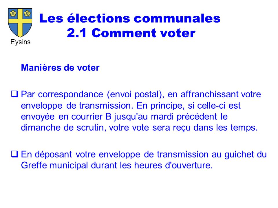 Eysins Les élections communales 2.1 Comment voter Manières de voter  Par correspondance (envoi postal), en affranchissant votre enveloppe de transmission.