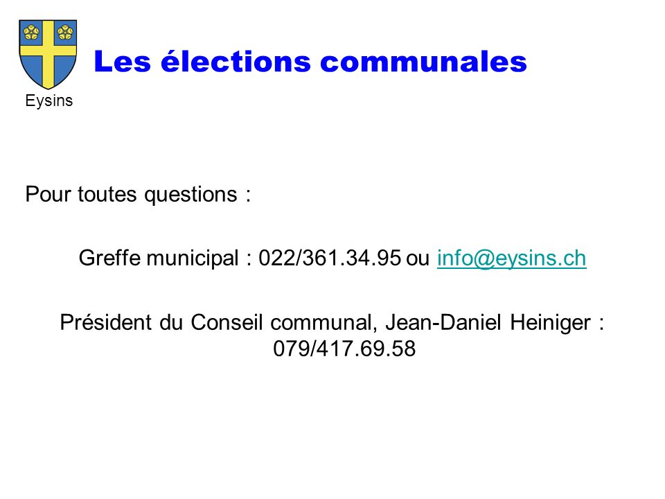 Eysins Les élections communales Pour toutes questions : Greffe municipal : 022/ ou Président du Conseil communal, Jean-Daniel Heiniger : 079/