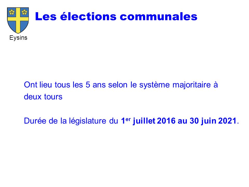 Eysins Les élections communales Ont lieu tous les 5 ans selon le système majoritaire à deux tours Durée de la législature du 1 er juillet 2016 au 30 juin 2021.