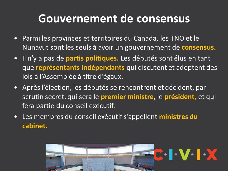 Gouvernement de consensus Parmi les provinces et territoires du Canada, les TNO et le Nunavut sont les seuls à avoir un gouvernement de consensus.