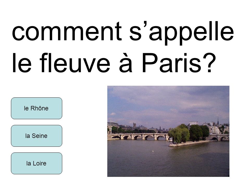comment s’appelle le fleuve à Paris le Rhône la Seine la Loire