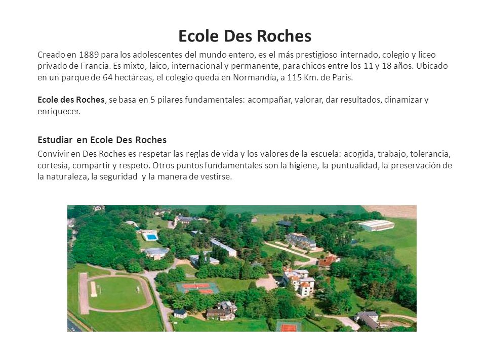 Ecole Des Roches Creado en 1889 para los adolescentes del mundo entero, es el más prestigioso internado, colegio y liceo privado de Francia.