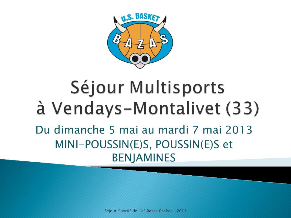 Du dimanche 5 mai au mardi 7 mai 2013 MINI-POUSSIN(E)S, POUSSIN(E)S et BENJAMINES Séjour Sportif de l US Bazas Basket