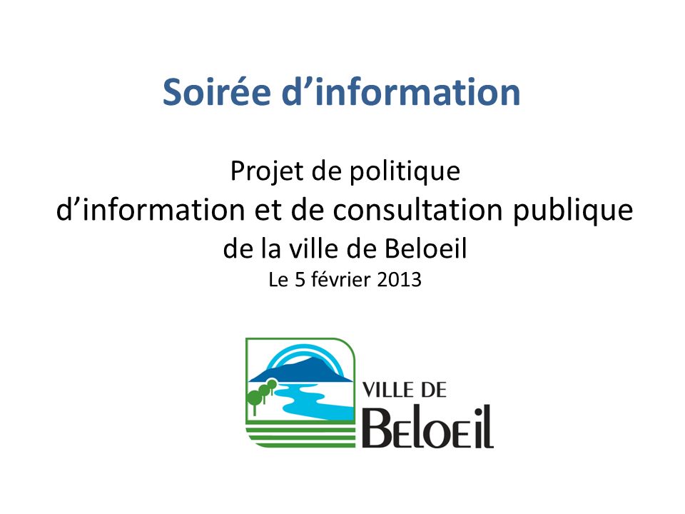 Soirée dinformation Projet de politique dinformation et de consultation publique de la ville de Beloeil Le 5 février 2013